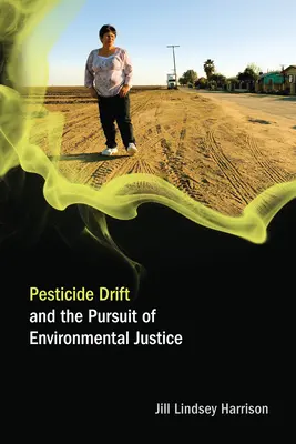 Pesticide Drift and the Pursuit of Environmental Justice (Harrison Jill Lindsey (Profesora adjunta de la Universidad de Colorado-Boulder)) - Pesticide Drift and the Pursuit of Environmental Justice (Harrison Jill Lindsey (Assistant Professor University of Colorado-Boulder))