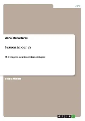 Frauen in der SS: SS-Gefolge in den Konzentrationslagern (Mujeres en las SS: actuación de las SS en los campos de concentración) - Frauen in der SS: SS-Gefolge in den Konzentrationslagern