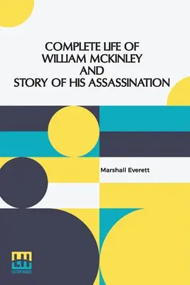 La vida completa de William Mckinley y la historia de su asesinato: Una edición conmemorativa auténtica y oficial, que contiene todos los incidentes de su carrera. - Complete Life Of William Mckinley And Story Of His Assassination: An Authentic And Official Memorial Edition, Containing Every Incident In The Career