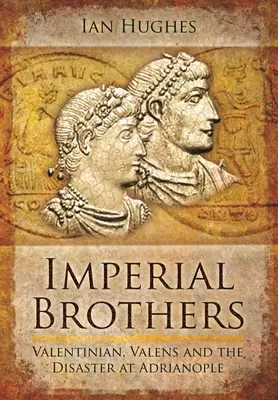 Hermanos imperiales: Valentiniano, Valente y el desastre de Adrianópolis - Imperial Brothers: Valentinian, Valens and the Disaster at Adrianople