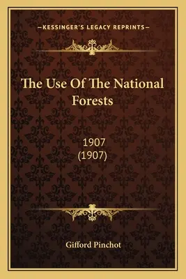 El Uso De Los Bosques Nacionales: 1907 (1907) - The Use Of The National Forests: 1907 (1907)