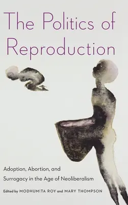 La política de la reproducción: Adopción, aborto y gestación subrogada en la era del neoliberalismo - The Politics of Reproduction: Adoption, Abortion, and Surrogacy in the Age of Neoliberalism
