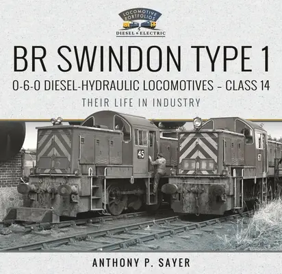 Locomotoras diesel-hidráulicas Br Swindon Tipo 1 0-6-0 - Clase 14: Su vida en la industria - Br Swindon Type 1 0-6-0 Diesel-Hydraulic Locomotives - Class 14: Their Life in Industry