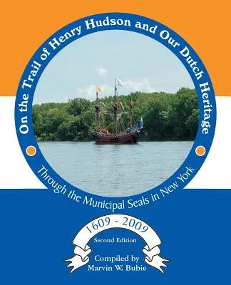 Tras la pista de Henry Hudson y nuestra herencia holandesa a través de los sellos municipales de Nueva York, de 1609 a 2009 - On the Trail of Henry Hudson and Our Dutch Heritage Through the Municipal Seals in New York, 1609 to 2009