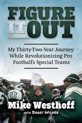 Imagínatelo: Mi viaje de treinta y dos años mientras revolucionaba los equipos especiales del fútbol profesional - Figure It Out: My Thirty-Two-Year Journey While Revolutionizing Pro Football's Special Teams