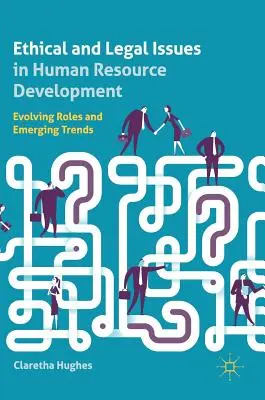 Cuestiones éticas y jurídicas en el desarrollo de los recursos humanos: Evolución de las funciones y tendencias emergentes - Ethical and Legal Issues in Human Resource Development: Evolving Roles and Emerging Trends