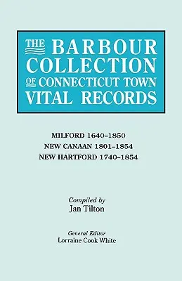 The Barbour Collection of Connecticut Town Vital Records. Volume 28. Milford 1640-1850, New Milford 1640-1850, New Canaan 1801-1854, New Hartford 1740-1854 - The Barbour Collection of Connecticut Town Vital Records. Volume 28: Milford 1640-1850, New Canaan 1801-1854, New Hartford 1740-1854