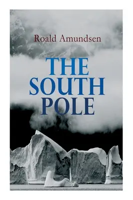 El Polo Sur: Relato de la expedición antártica noruega en el Fram, 1910-1912 - The South Pole: Account of the Norwegian Antarctic Expedition in the Fram, 1910-1912