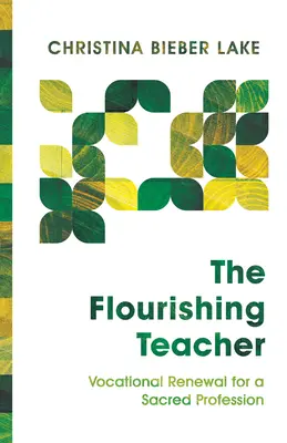 El profesor floreciente: Renovación vocacional para una profesión sagrada - The Flourishing Teacher: Vocational Renewal for a Sacred Profession