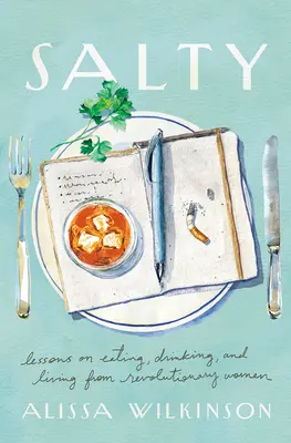 Salado: Lecciones sobre comer, beber y vivir de las mujeres revolucionarias - Salty: Lessons on Eating, Drinking, and Living from Revolutionary Women