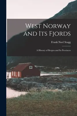 Noruega occidental y sus fiordos; una historia de Bergen y sus provincias - West Norway and Its Fjords; a History of Bergen and Its Provinces
