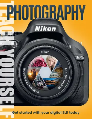 Teach Yourself Photography: Get Started with Your Digital Slr Today