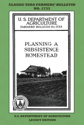 Planning A Subsistence Homestead (Legacy Edition): The Classic USDA Farmers' Bulletin No. 1733 With Tips And Traditional Methods In Sustainable Garden (Edición del legado) - Planning A Subsistence Homestead (Legacy Edition): The Classic USDA Farmers' Bulletin No. 1733 With Tips And Traditional Methods In Sustainable Garden