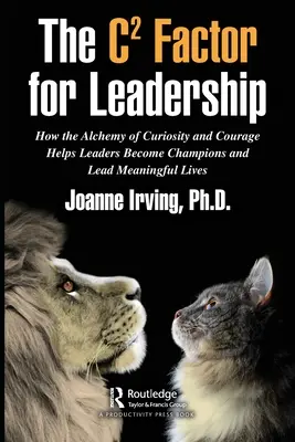El factor C del liderazgo: Cómo la alquimia de la curiosidad y el coraje ayuda a los líderes a convertirse en campeones y a llevar vidas significativas - The C Factor for Leadership: How the Alchemy of Curiosity and Courage Helps Leaders Become Champions and Lead Meaningful Lives