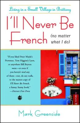 Nunca seré francés (haga lo que haga): Vivir en un pequeño pueblo de Bretaña - I'll Never Be French (No Matter What I Do): Living in a Small Village in Brittany