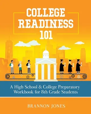 College Readiness 101: Cuaderno de ejercicios de preparación para la universidad y el bachillerato para estudiantes de 8º curso - College Readiness 101: A High School & College Preparatory Workbook for 8th Grade Students