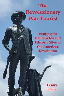 El turista de la Guerra de la Independencia: Visita a los campos de batalla y lugares históricos de la Revolución Americana - The Revolutionary War Tourist: Visiting the Battlefields and Historic Sites of the American Revolution