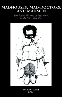 Manicomios, médicos locos y locos: La historia social de la psiquiatría en la época victoriana - Madhouses, Mad-Doctors, and Madmen: The Social History of Psychiatry in the Victorian Era