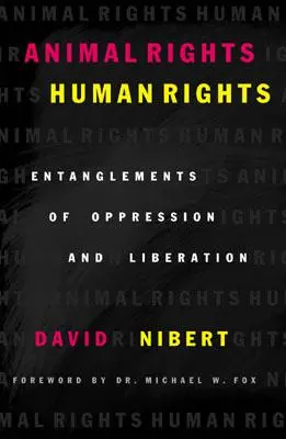 Derechos de los animales/Derechos humanos: Enredos de opresión y liberación - Animal Rights/Human Rights: Entanglements of Oppression and Liberation