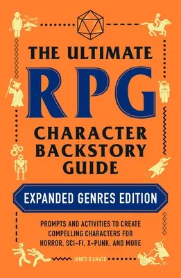 La Guía Definitiva del Trasfondo de los Personajes de Juegos de Rol: Edición Géneros Ampliada: Guías y actividades para crear personajes convincentes de terror, ciencia ficción y X-Punk. - The Ultimate RPG Character Backstory Guide: Expanded Genres Edition: Prompts and Activities to Create Compelling Characters for Horror, Sci-Fi, X-Punk