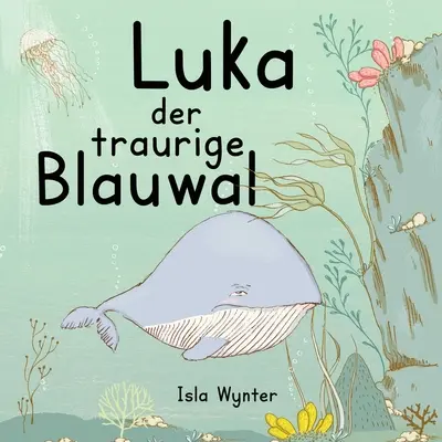 Luka - Der traurige Blauwal: Un libro de consulta para niños con depresión - Luka - Der traurige Blauwal: Ein Vorlesebuch fr Kinder ber Depressionen