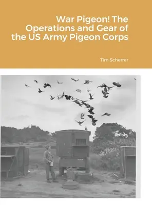 Paloma de guerra Operaciones y equipo del Cuerpo de Palomas del Ejército de los EE.UU. - War Pigeon! The Operations and Gear of the US Army Pigeon Corps