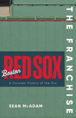 La franquicia: Boston Red Sox: Una historia curada de los Red Sox - The Franchise: Boston Red Sox: A Curated History of the Red Sox