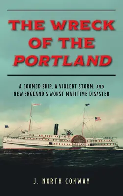 El naufragio del Portland: Un barco condenado, una violenta tormenta y el peor desastre marítimo de Nueva Inglaterra - The Wreck of the Portland: A Doomed Ship, a Violent Storm, and New England's Worst Maritime Disaster