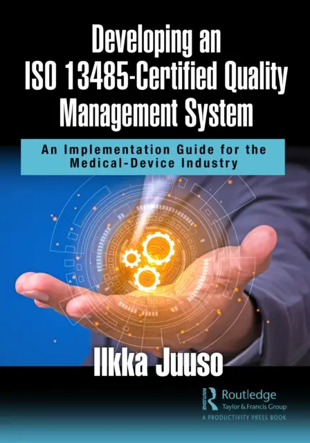 Desarrollo de un sistema de gestión de la calidad con certificación ISO 13485: Guía de implantación para la industria de dispositivos médicos - Developing an ISO 13485-Certified Quality Management System: An Implementation Guide for the Medical-Device Industry