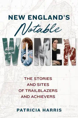 Mujeres notables de Nueva Inglaterra: Historias y lugares de pioneras y triunfadoras - New England's Notable Women: The Stories and Sites of Trailblazers and Achievers