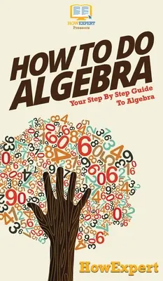 Cómo hacer álgebra: Tu guía paso a paso del álgebra - How To Do Algebra: Your Step By Step Guide To Algebra