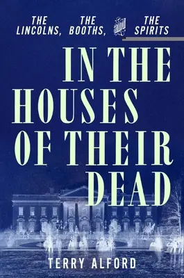 En las casas de sus muertos: Los Lincoln, los Booth y los espíritus - In the Houses of Their Dead: The Lincolns, the Booths, and the Spirits