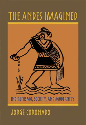 Los Andes Imaginados: Indigenismo, Sociedad y Modernidad - The Andes Imagined: Indigenismo, Society, and Modernity