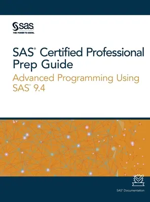 Guía de Preparación para la Certificación Profesional SAS: Programación Avanzada con SAS 9.4 - SAS Certified Professional Prep Guide: Advanced Programming Using SAS 9.4