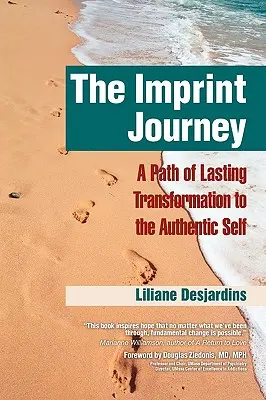 El viaje de la huella El viaje de la huella: Un camino de transformación duradera hacia tu auténtico yo - The Imprint Journey the Imprint Journey: A Path of Lasting Transformation Into Your Authentic Self