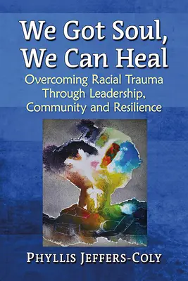 We Got Soul, We Can Heal: Cómo superar el trauma racial a través del liderazgo, la comunidad y la resiliencia - We Got Soul, We Can Heal: Overcoming Racial Trauma Through Leadership, Community and Resilience