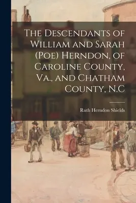 Descendientes de William y Sarah (Poe) Herndon, del condado de Caroline, Virginia, y del condado de Chatham, Carolina del Norte - The Descendants of William and Sarah (Poe) Herndon, of Caroline County, Va., and Chatham County, N.C