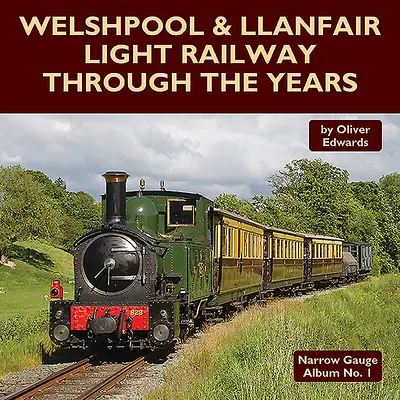 El ferrocarril ligero de Welshpool y Llanfair a través de los años - Welshpool & Llanfair Light Railway Through the Years