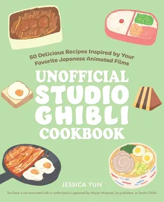 El libro de cocina no oficial de Studio Ghibli: Más de 50 deliciosas recetas inspiradas en tus películas de animación japonesas favoritas - The Unofficial Studio Ghibli Cookbook: 50+ Delicious Recipes Inspired by Your Favorite Japanese Animated Films