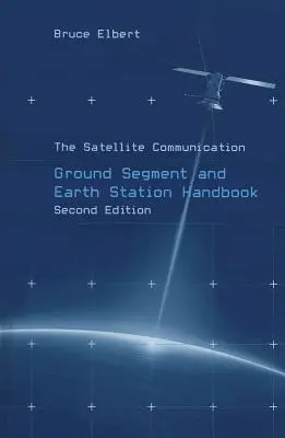 Manual del segmento terreno y la estación terrena de comunicaciones por satélite - The Satellite Communication Ground Segment and Earth Station Handbook