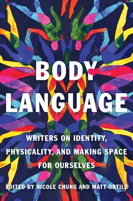 Lenguaje corporal: Writers on Identity, Physicality, and Making Space for Ourselves (Escritores sobre la identidad, el físico y la creación de un espacio para nosotros mismos) - Body Language: Writers on Identity, Physicality, and Making Space for Ourselves