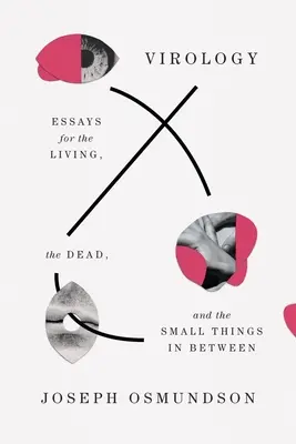 Virología: Ensayos para los vivos, los muertos y las pequeñas cosas intermedias - Virology: Essays for the Living, the Dead, and the Small Things in Between