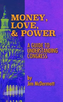 Dinero, amor y poder: Guía para entender el Congreso - Money, Love & Power: A Guide to Understanding Congress