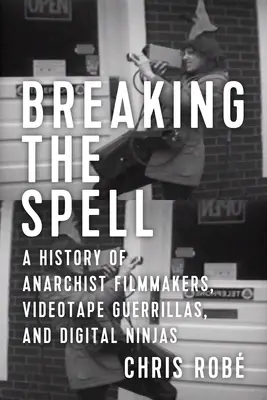 Rompiendo el hechizo: Historia de cineastas anarquistas, guerrilleros del vídeo y ninjas digitales - Breaking the Spell: A History of Anarchist Filmmakers, Videotape Guerrillas, and Digital Ninjas