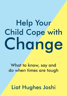 Ayude a su hijo a afrontar el cambio: Qué saber, qué decir y qué hacer en tiempos difíciles - Help Your Child Cope with Change: What to Know, Say and Do When Times Are Tough