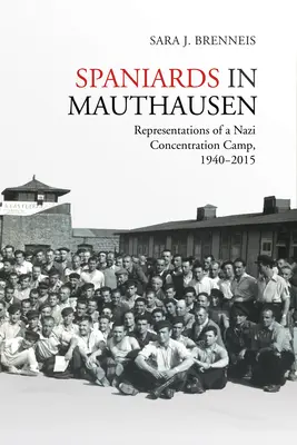 Españoles en Mauthausen: Representaciones de un campo de concentración nazi, 1940-2015 - Spaniards in Mauthausen: Representations of a Nazi Concentration Camp, 1940-2015