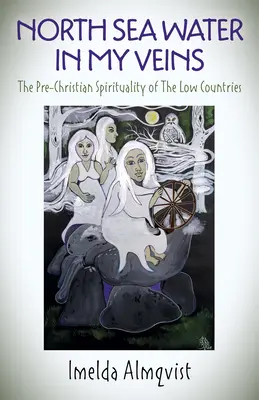 El agua del mar del Norte en mis venas: La espiritualidad precristiana de los Países Bajos - North Sea Water in My Veins: The Pre-Christian Spirituality of the Low Countries