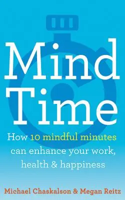 Mind Time: Cómo diez minutos de atención plena pueden mejorar tu trabajo, tu salud y tu felicidad - Mind Time: How Ten Mindful Minutes Can Enhance Your Work, Health and Happiness