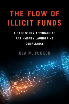 El flujo de fondos ilícitos: A Case Study Approach to Anti-Money Laundering Compliance (El flujo de fondos ilícitos: un enfoque basado en casos prácticos para el cumplimiento de la normativa contra el blanqueo de capitales) - The Flow of Illicit Funds: A Case Study Approach to Anti-Money Laundering Compliance