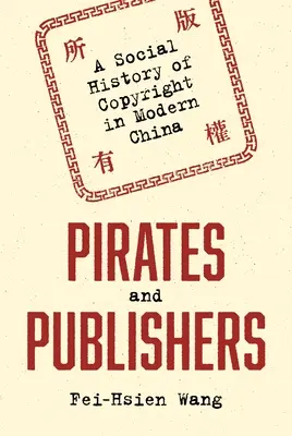 Piratas y editores: Historia social de los derechos de autor en la China moderna - Pirates and Publishers: A Social History of Copyright in Modern China